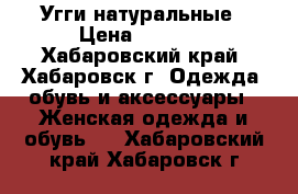 Угги натуральные › Цена ­ 3 700 - Хабаровский край, Хабаровск г. Одежда, обувь и аксессуары » Женская одежда и обувь   . Хабаровский край,Хабаровск г.